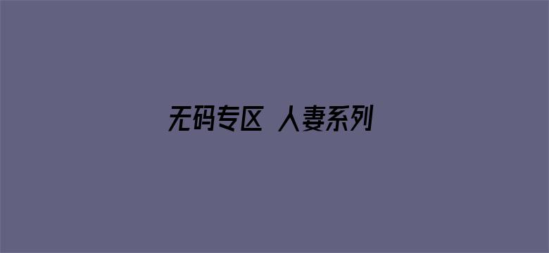 无码专区 人妻系列 在线